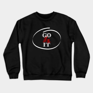 GO 4 IT motivational design Crewneck Sweatshirt